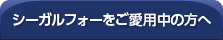 シーガルフォーをご愛用中の方へ